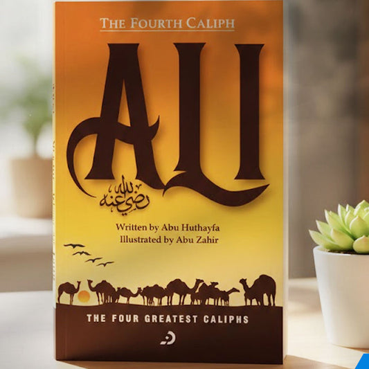 The Fourth Caliph - Ali (RA) | The Four Greatest Caliphs Series | Book 4