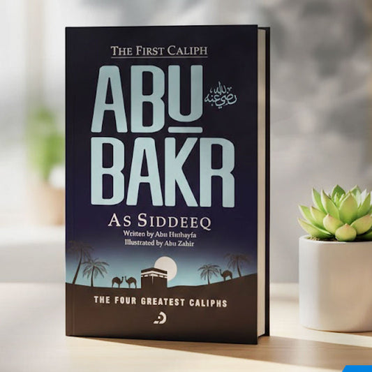 The First Caliph - Abu Bakr As Siddeeq (RA) | The Four Greatest Caliphs Series | Book 1