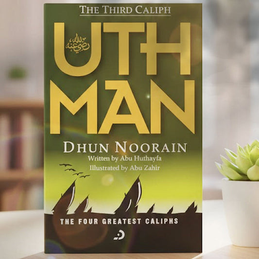 The Third Caliph - Uthman Dhun Noorain (RA) | The Four Greatest Caliphs Series | Book 3
